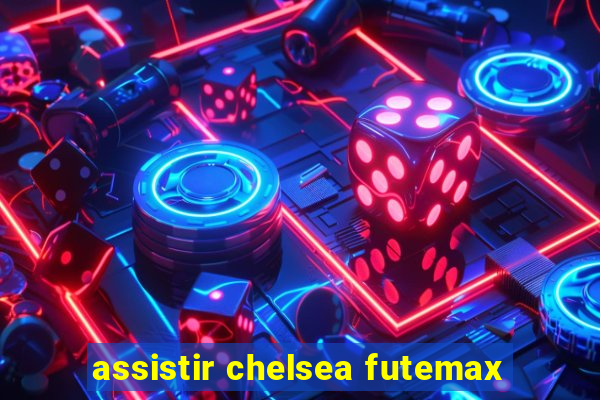 assistir chelsea futemax